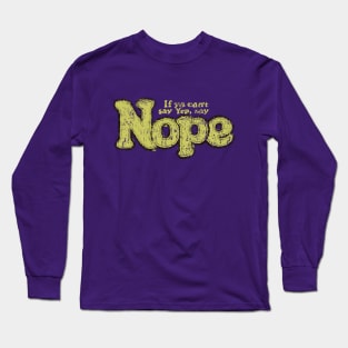 If You Can`t Say Yep, Say Nope Long Sleeve T-Shirt